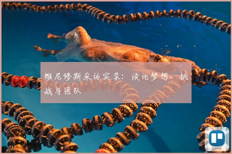 维尼修斯采访实录：谈论梦想、挑战与团队